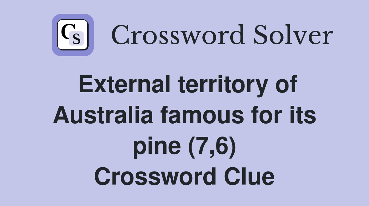 External territory of Australia famous for its pine (7,6) Crossword Clue