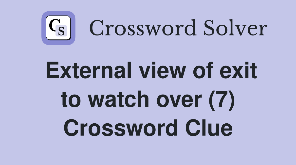External view of exit to watch over (7) Crossword Clue