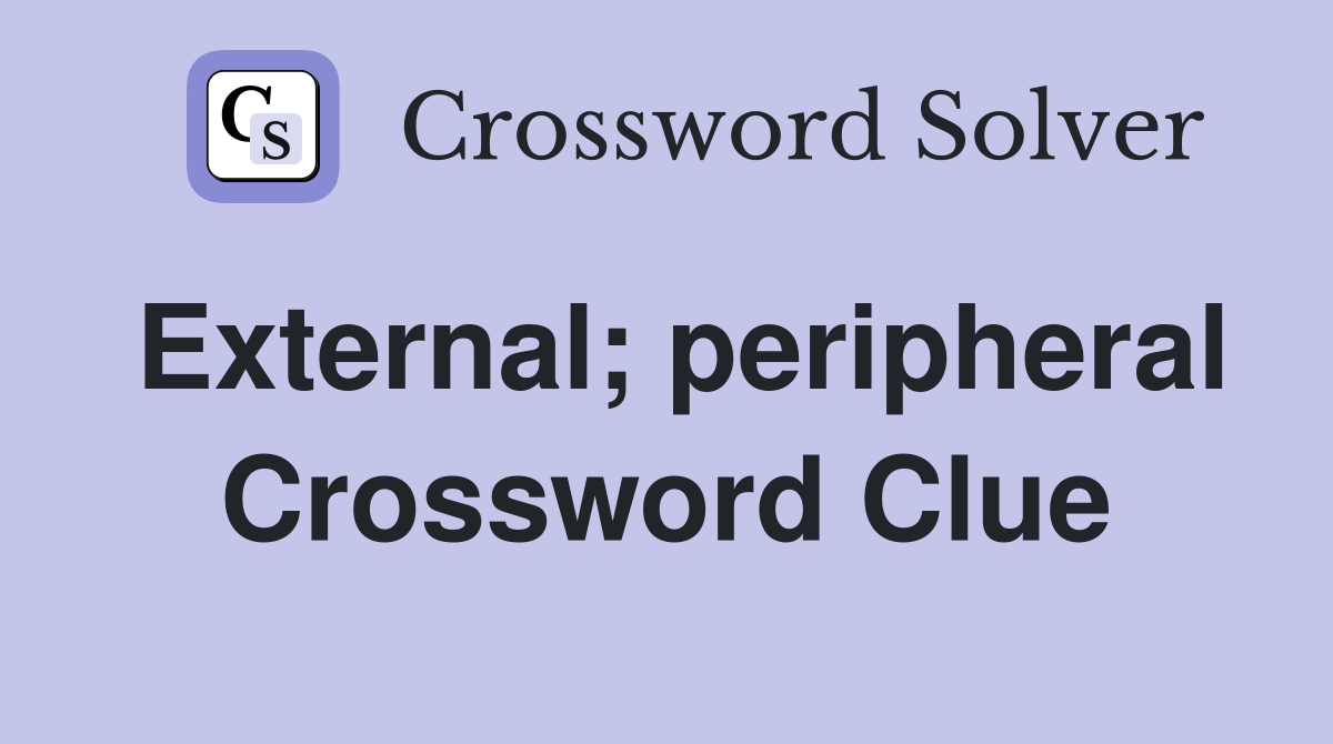 External; peripheral Crossword Clue