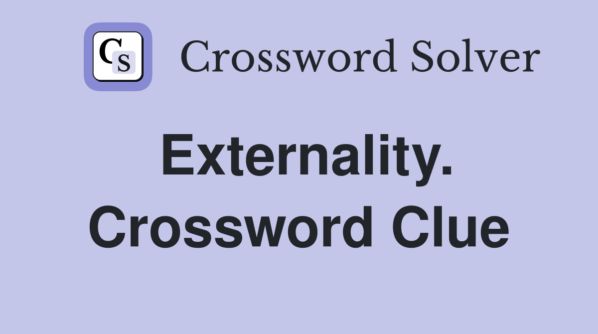 Externality. Crossword Clue