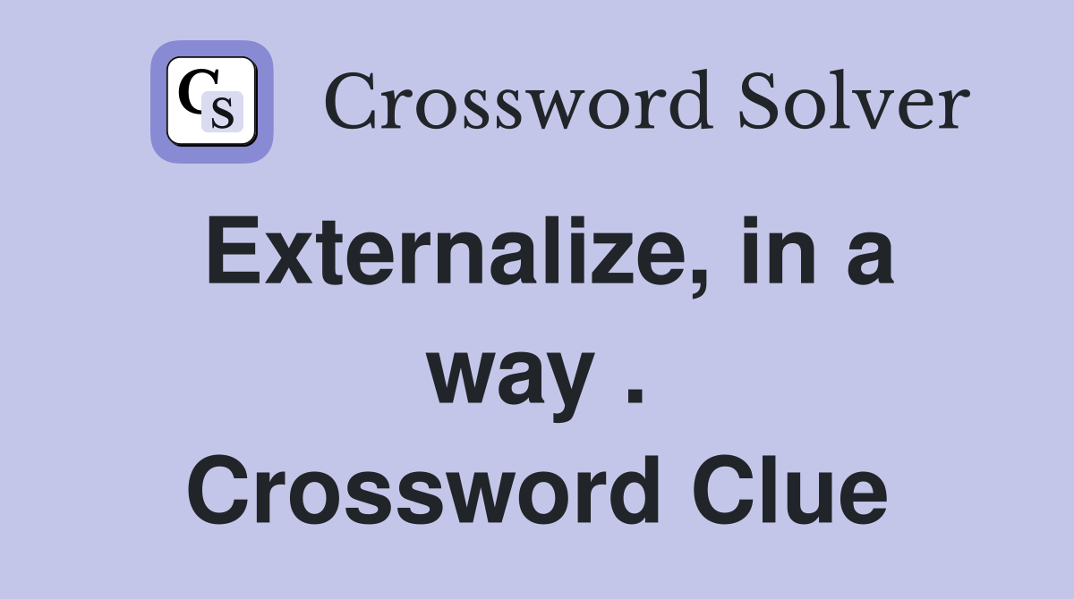 Externalize, in a way . Crossword Clue