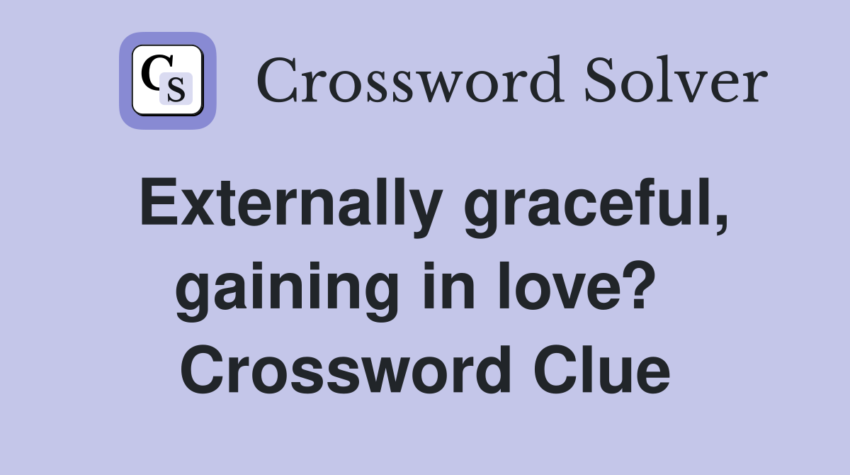 Externally graceful, gaining in love?  Crossword Clue