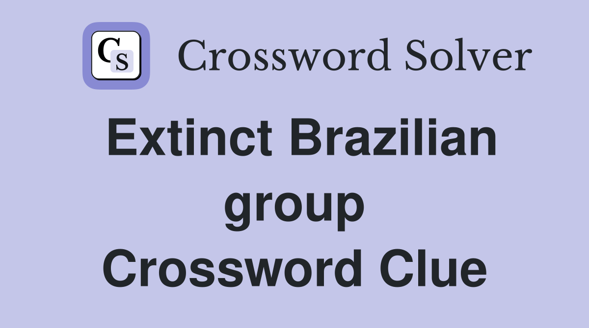 Extinct Brazilian group Crossword Clue