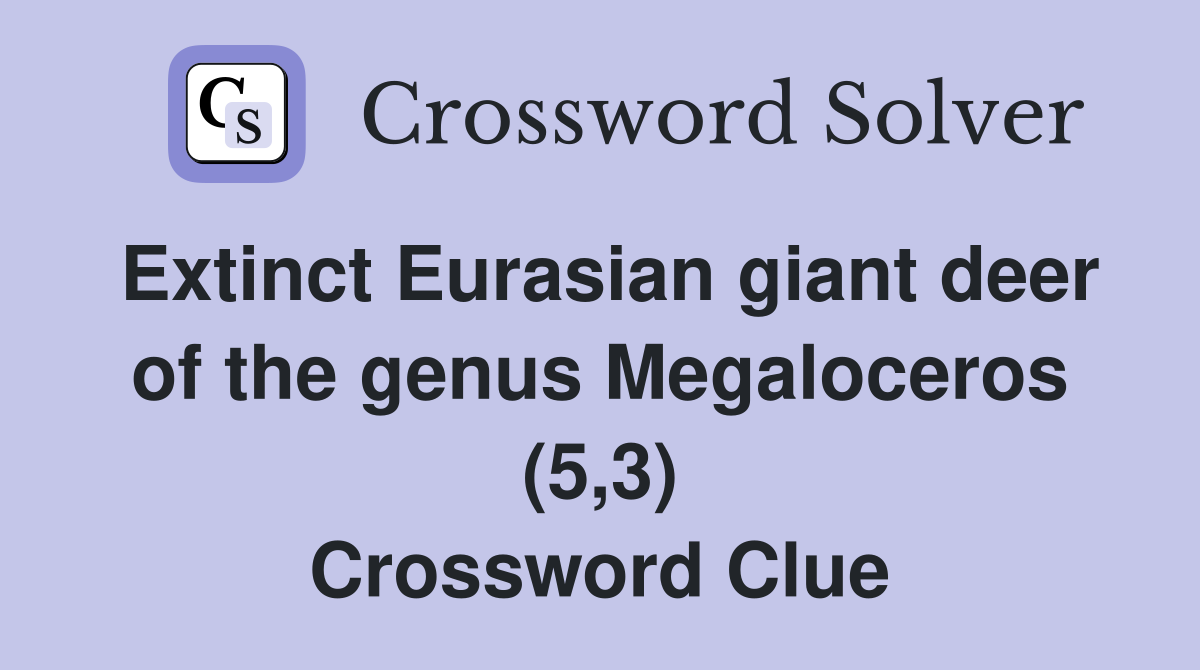 Extinct Eurasian giant deer of the genus Megaloceros (5,3) Crossword Clue