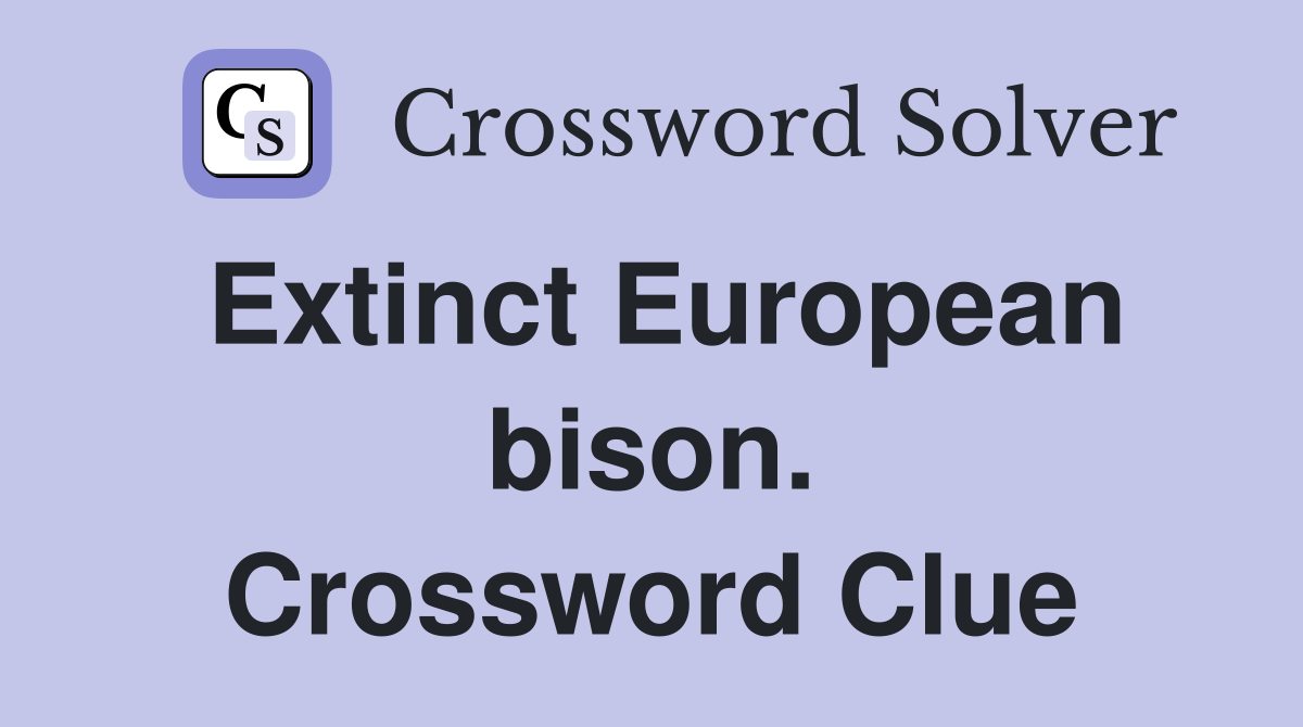 Extinct European bison. Crossword Clue