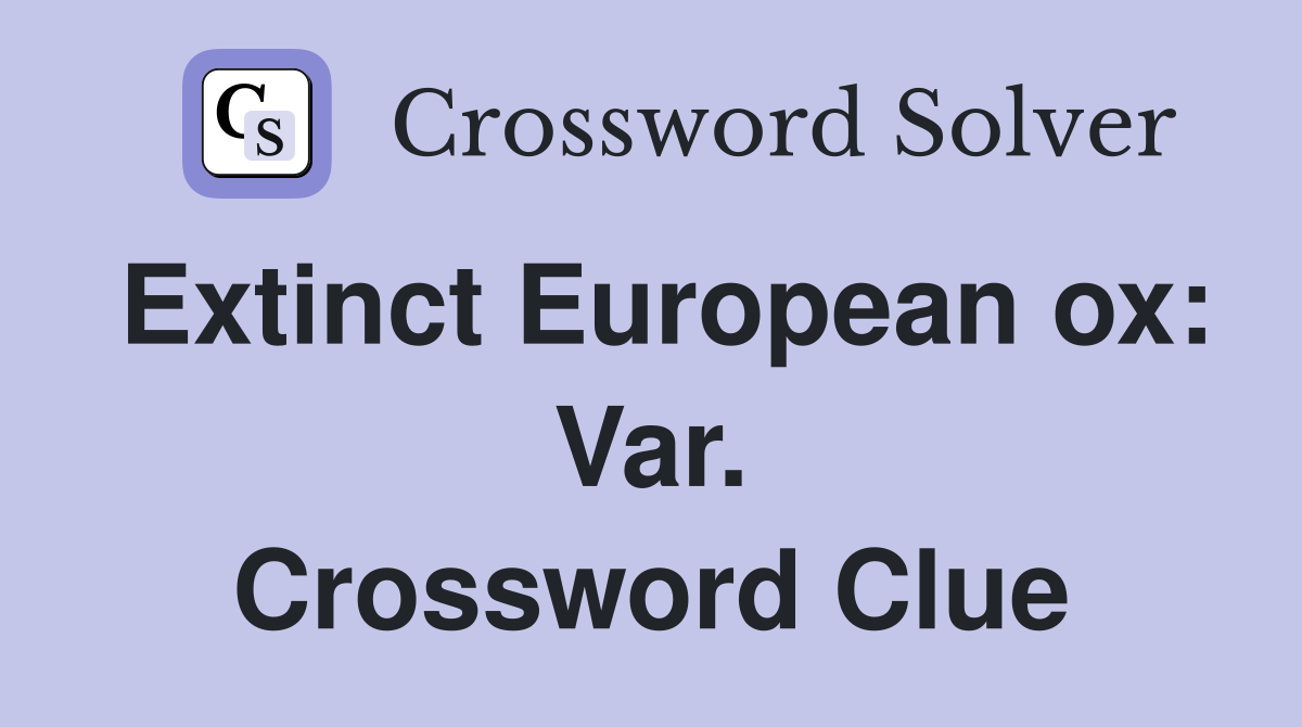 Extinct European ox: Var. Crossword Clue