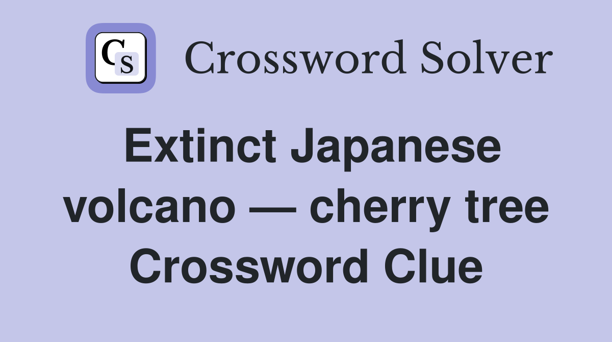 Extinct Japanese volcano — cherry tree Crossword Clue