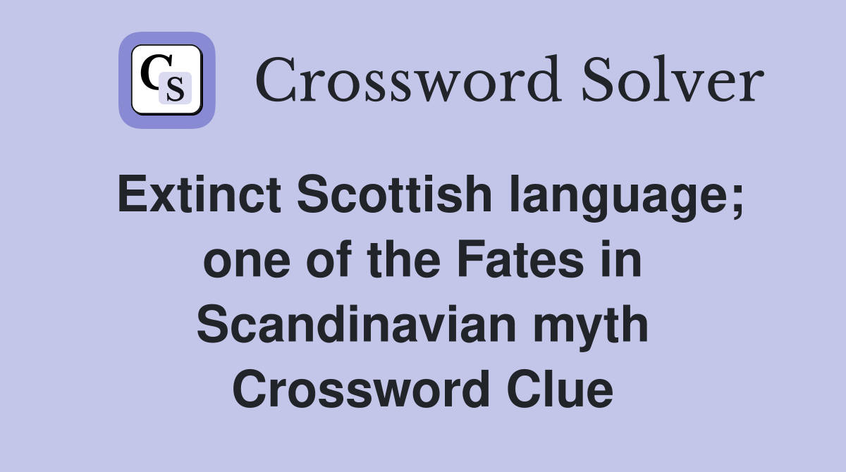 Extinct Scottish language; one of the Fates in Scandinavian myth Crossword Clue