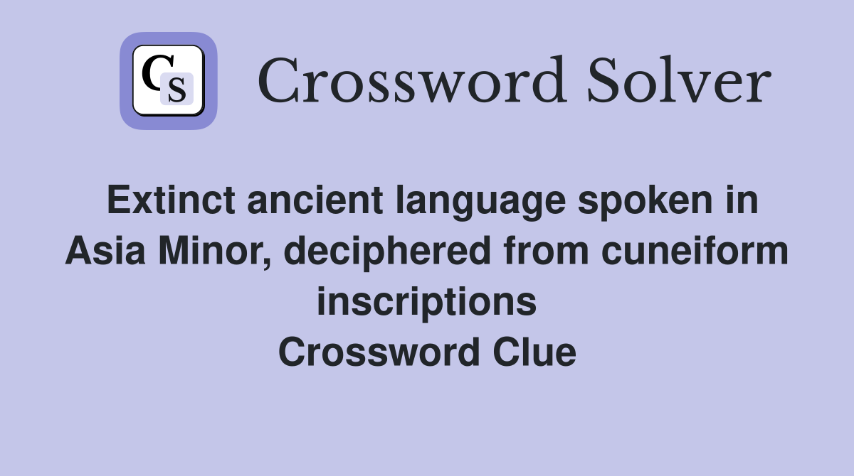 Extinct ancient language spoken in Asia Minor, deciphered from cuneiform inscriptions Crossword Clue