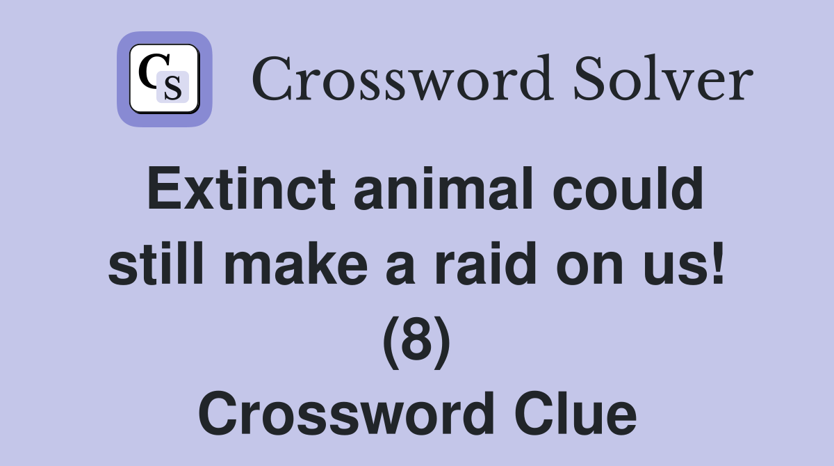 Extinct animal could still make a raid on us! (8) Crossword Clue