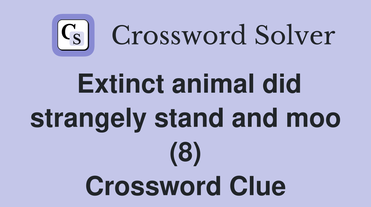 Extinct animal did strangely stand and moo (8) Crossword Clue