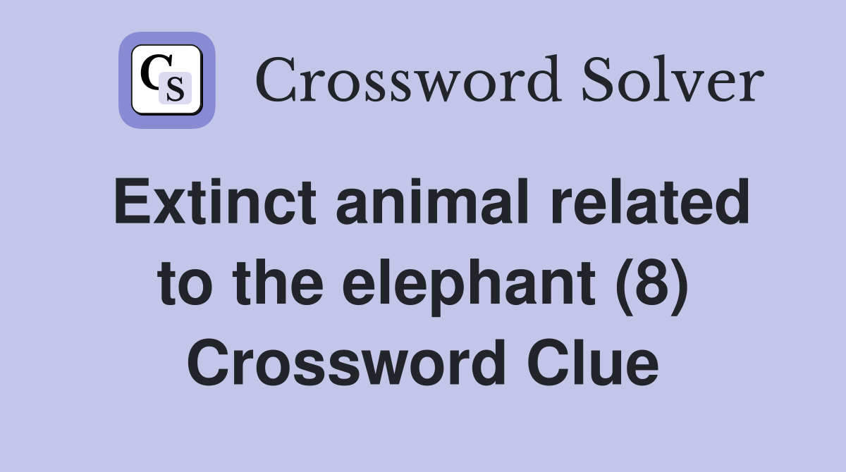 Extinct animal related to the elephant (8) Crossword Clue
