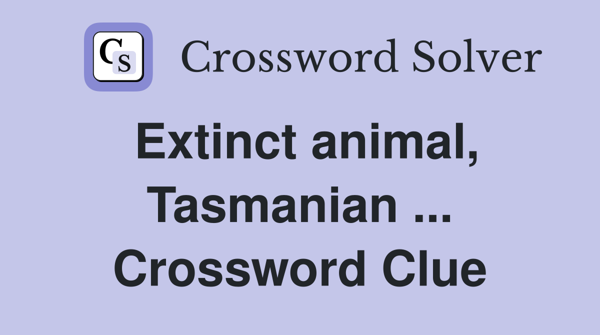 Extinct animal, Tasmanian ... Crossword Clue