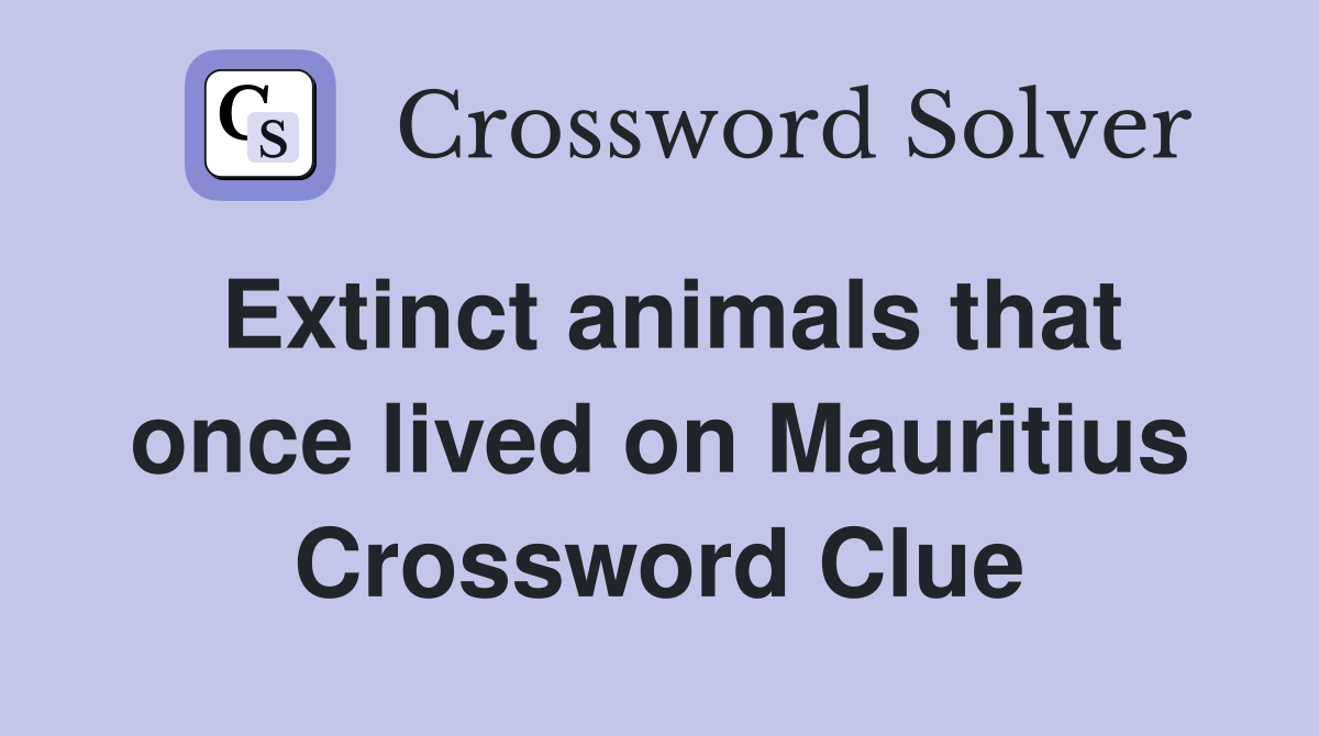 Extinct animals that once lived on Mauritius Crossword Clue