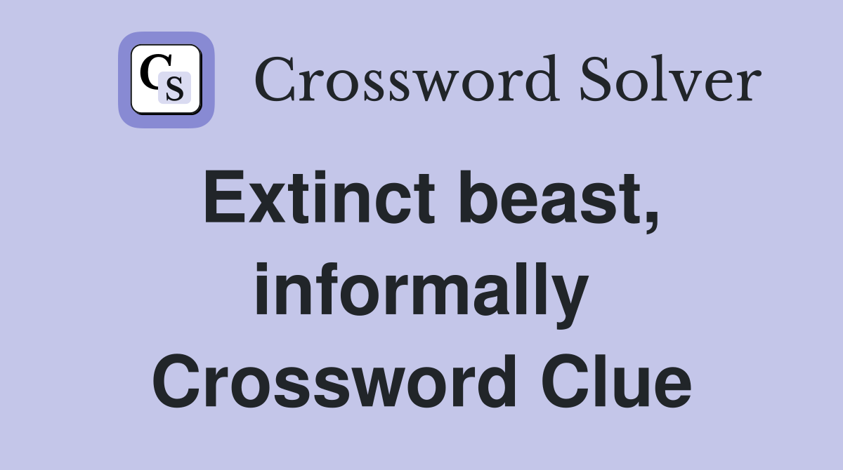 Extinct beast, informally Crossword Clue