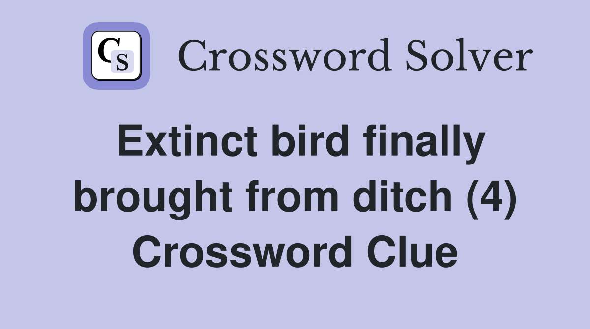Extinct bird finally brought from ditch (4) Crossword Clue