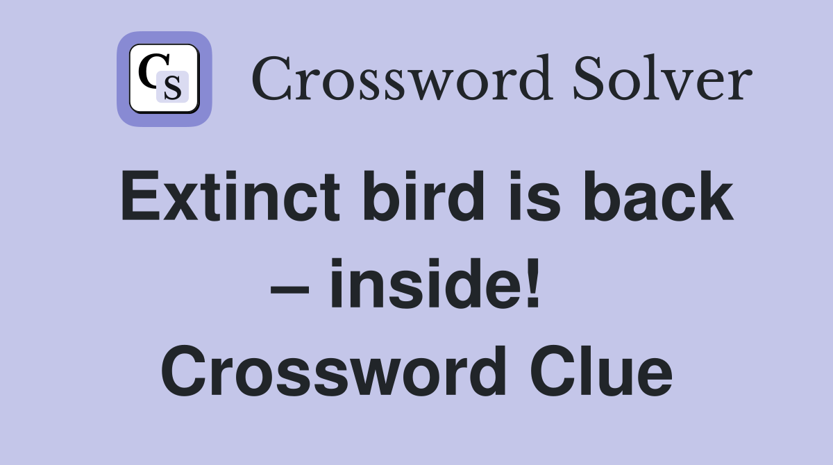 Extinct bird is back – inside!  Crossword Clue