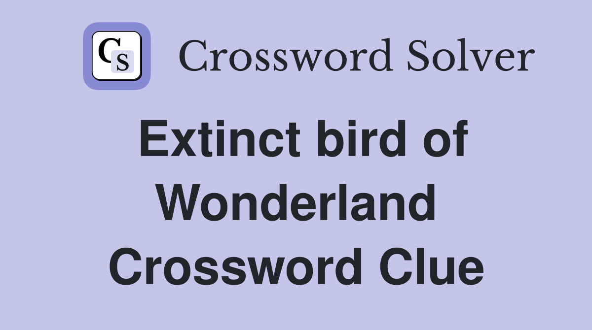 Extinct bird of Wonderland Crossword Clue