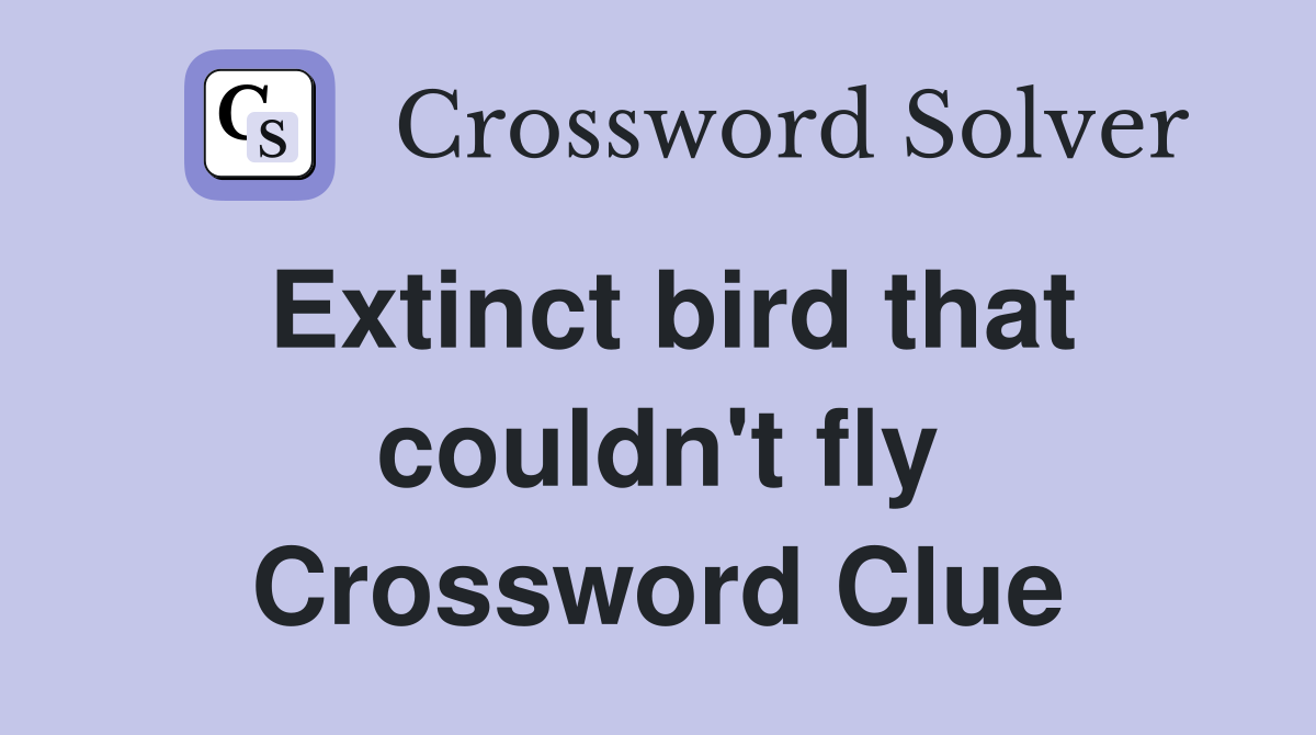 Extinct bird that couldn't fly Crossword Clue