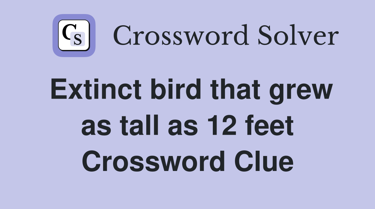 Extinct bird that grew as tall as 12 feet Crossword Clue
