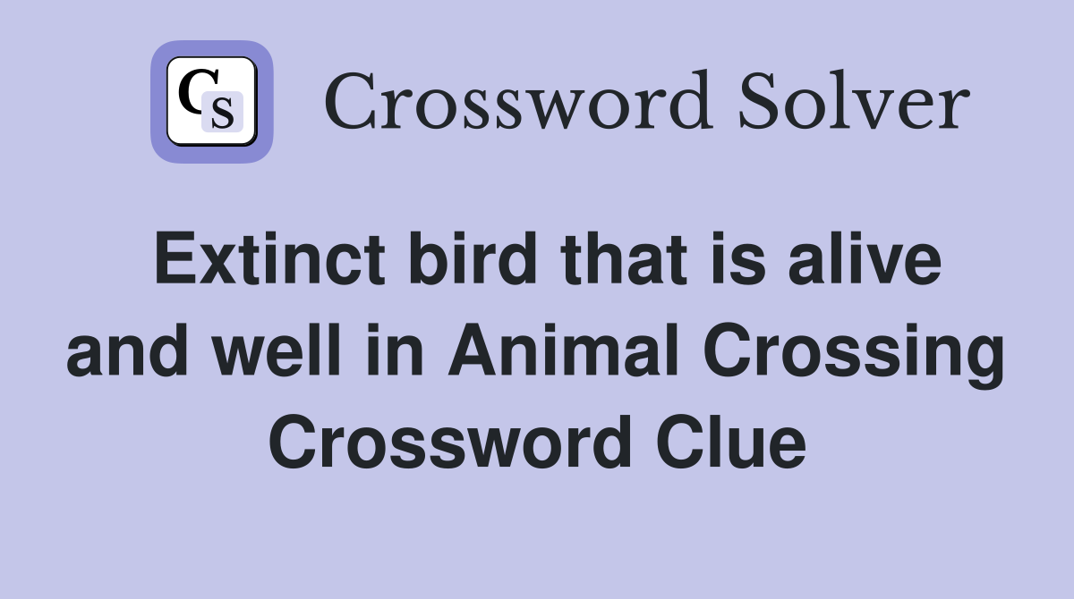 Extinct bird that is alive and well in Animal Crossing Crossword Clue