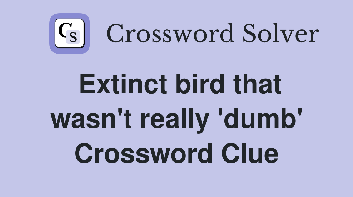 Extinct bird that wasn't really 'dumb' Crossword Clue