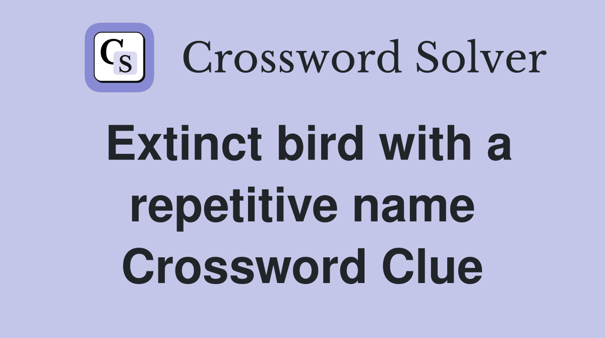 Extinct bird with a repetitive name Crossword Clue