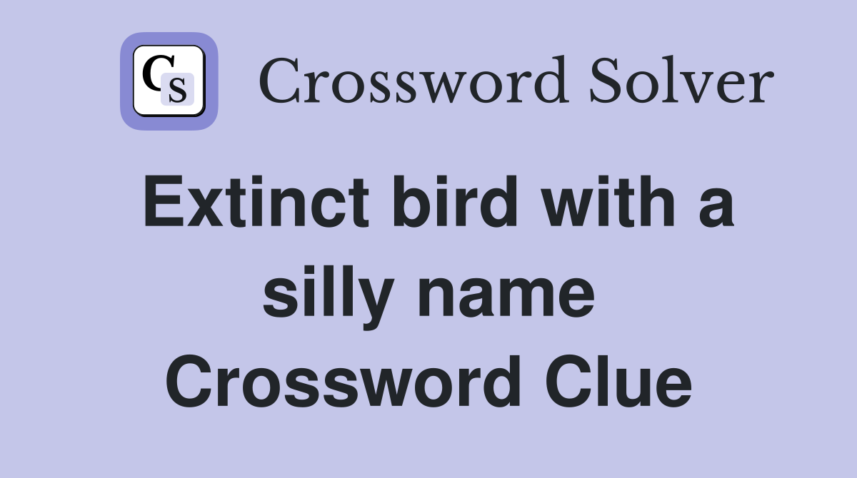 Extinct bird with a silly name Crossword Clue