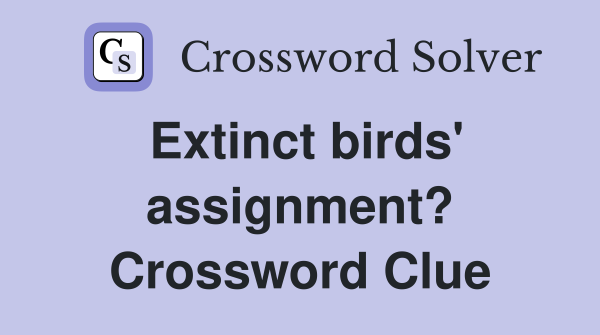 Extinct birds' assignment? Crossword Clue
