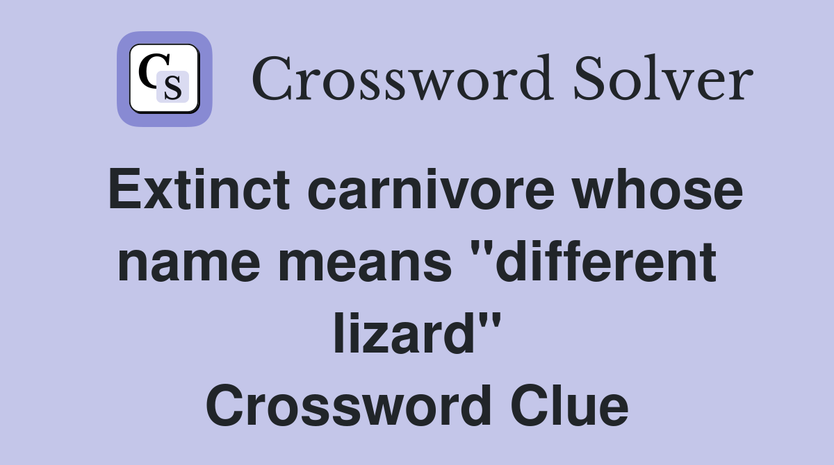 Extinct carnivore whose name means "different lizard" Crossword Clue