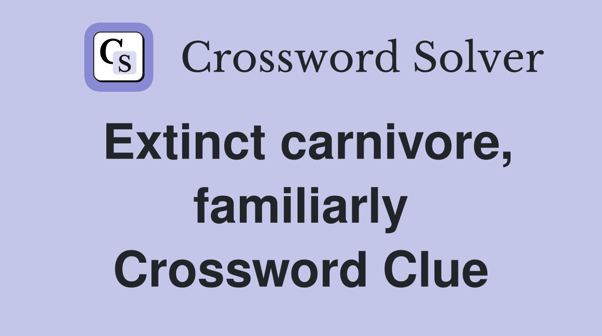 Extinct carnivore, familiarly Crossword Clue
