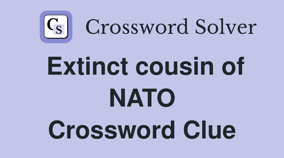 Extinct cousin of NATO Crossword Clue