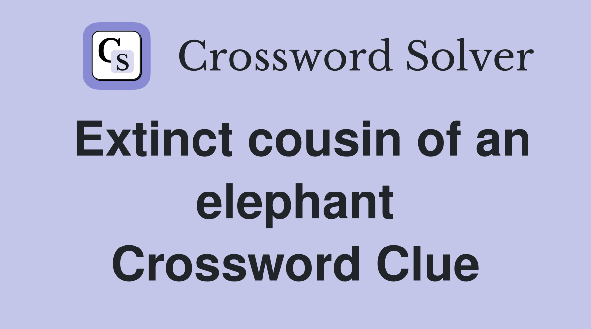 Extinct cousin of an elephant Crossword Clue