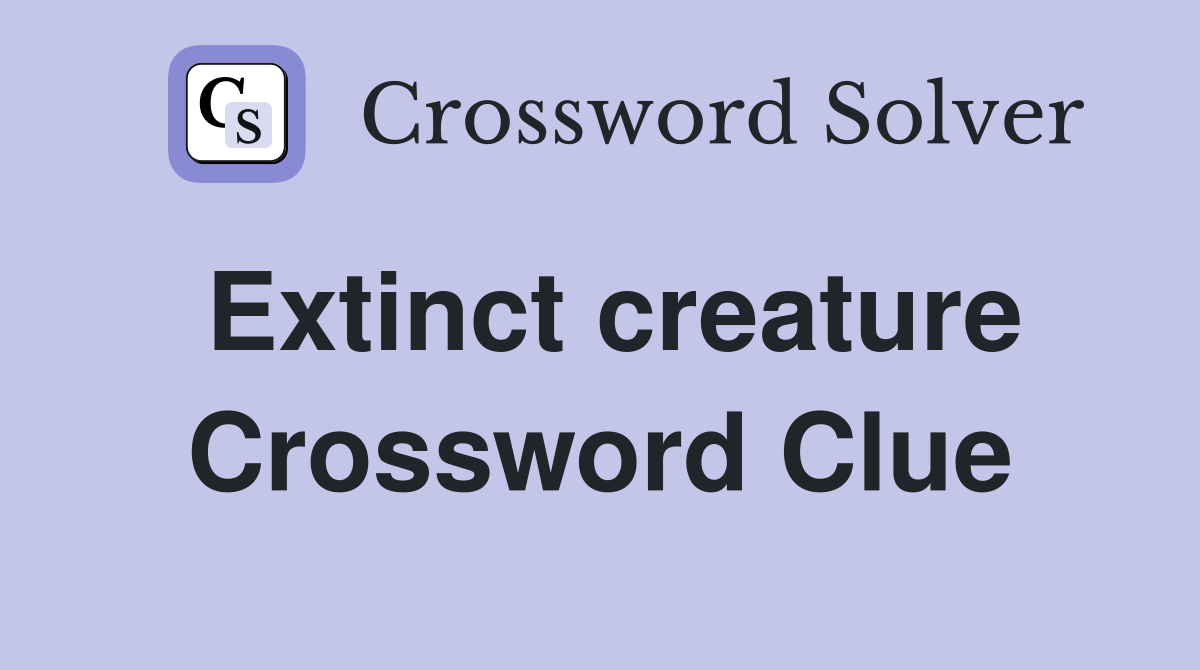 Extinct creature Crossword Clue