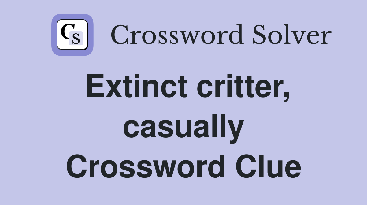 Extinct critter, casually Crossword Clue
