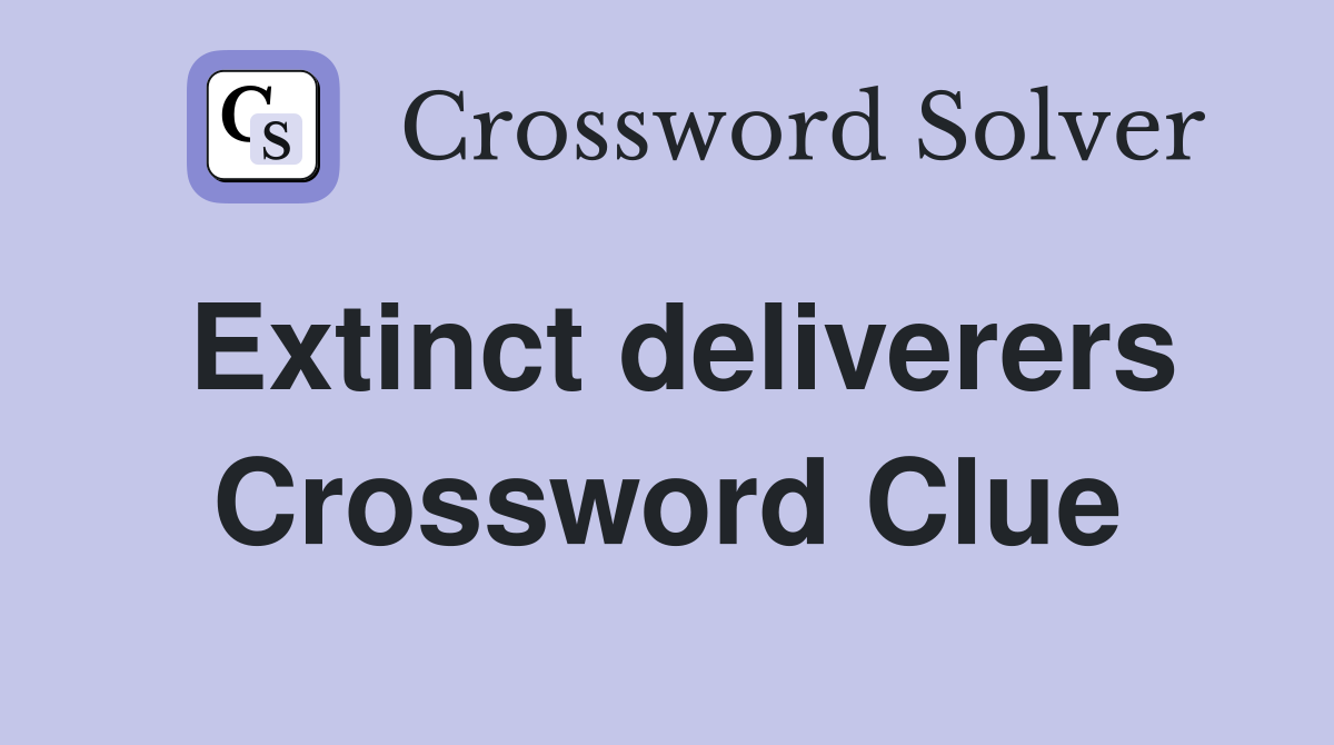 Extinct deliverers Crossword Clue
