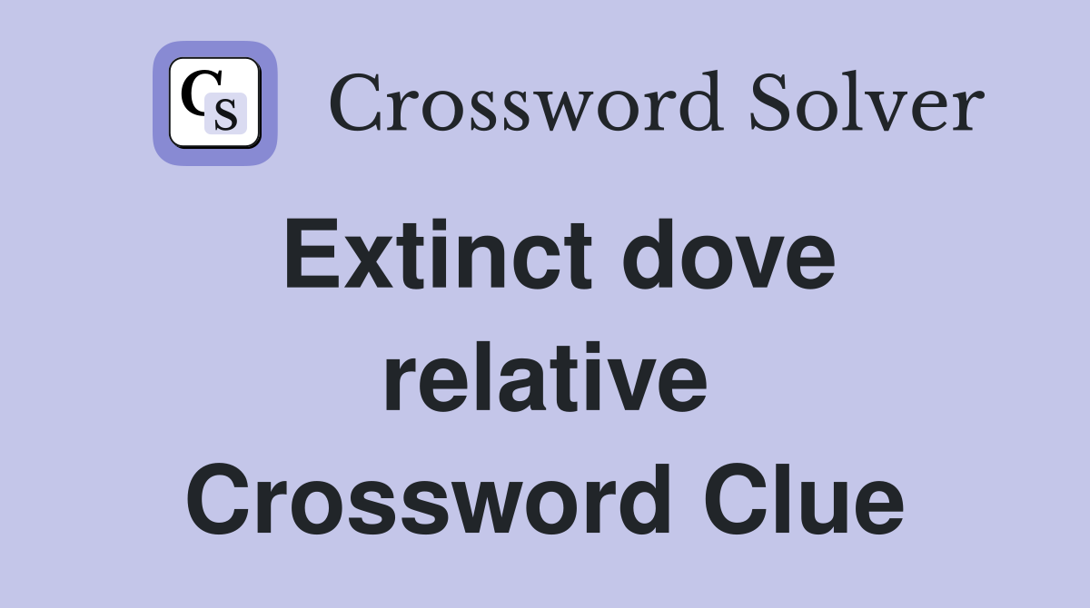 Extinct dove relative Crossword Clue
