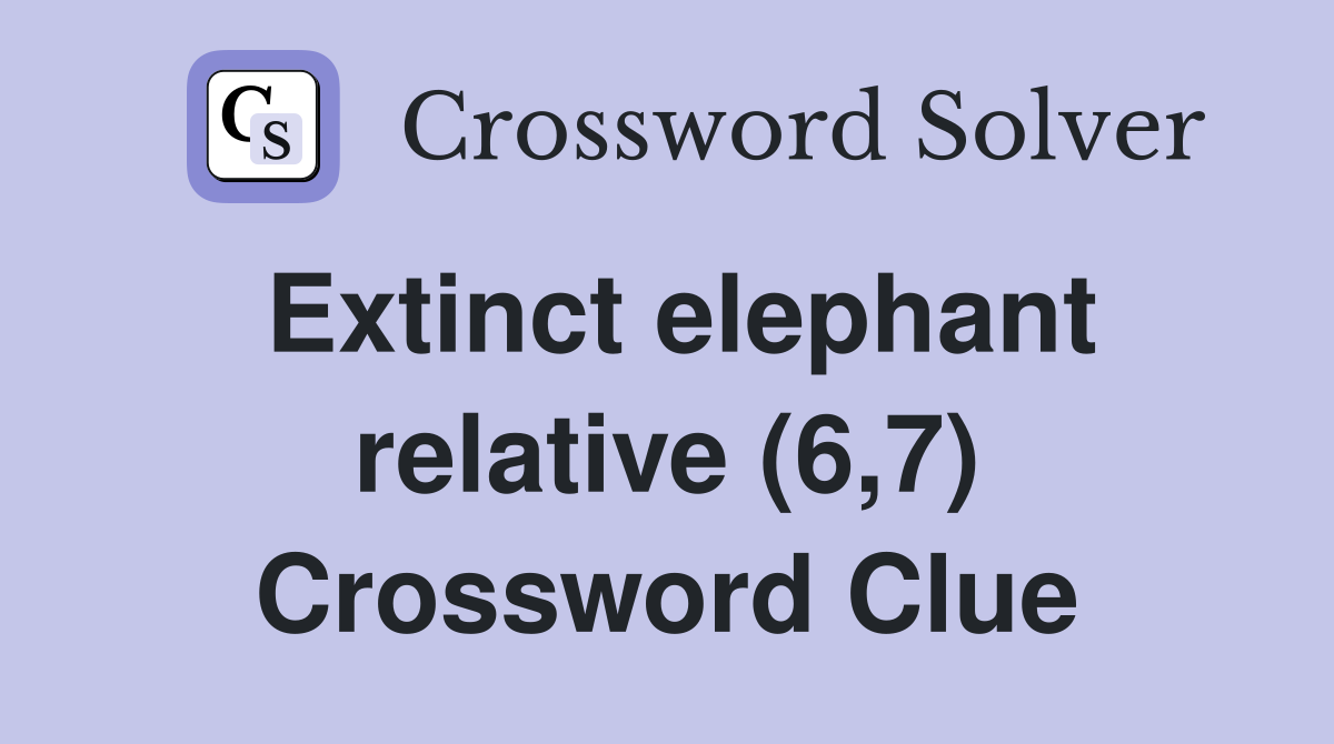 Extinct elephant relative (6,7) Crossword Clue