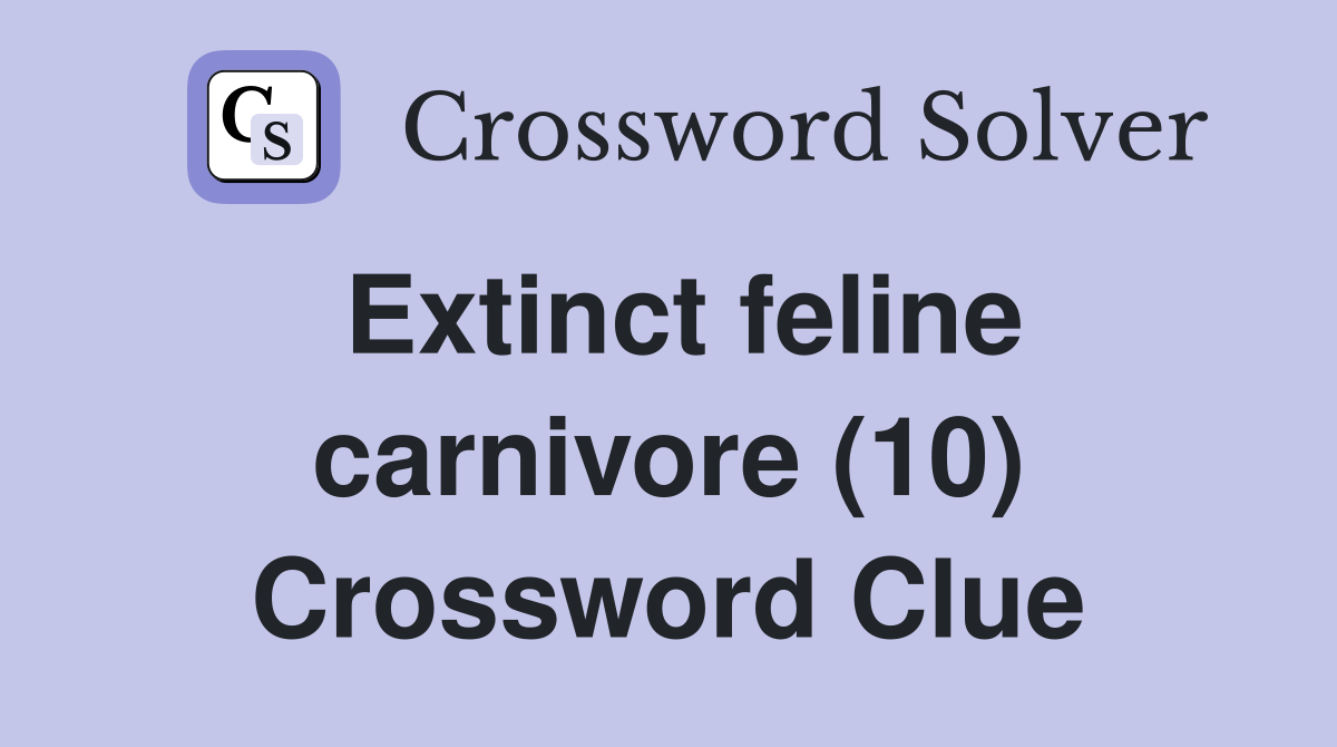 Extinct feline carnivore (10) Crossword Clue