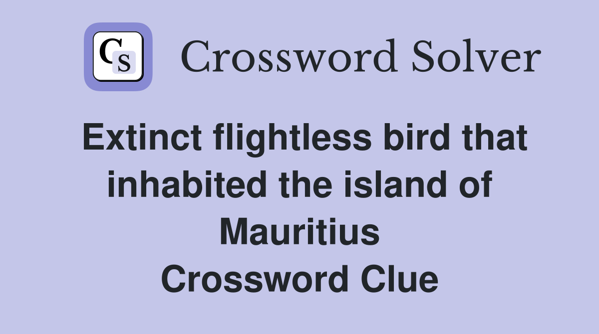 Extinct flightless bird that inhabited the island of Mauritius Crossword Clue