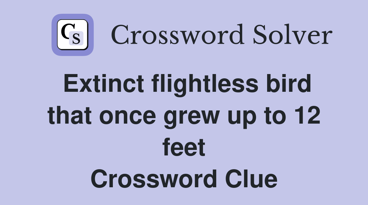 Extinct flightless bird that once grew up to 12 feet Crossword Clue