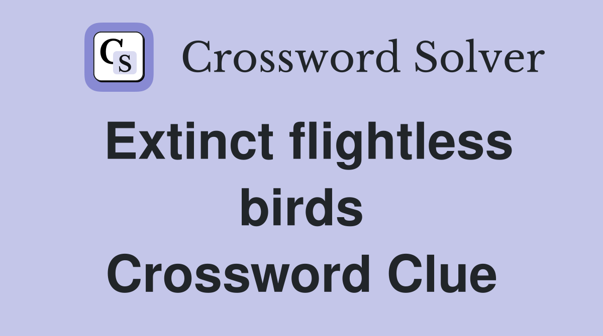 Extinct flightless birds Crossword Clue