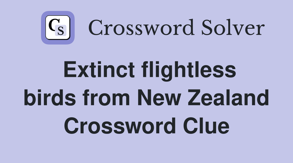 Extinct flightless birds from New Zealand Crossword Clue