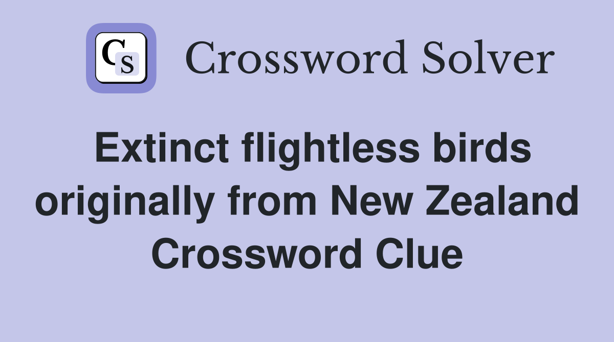 Extinct flightless birds originally from New Zealand Crossword Clue