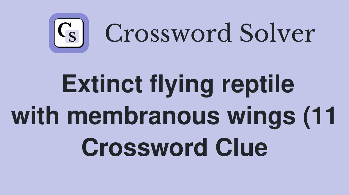 Extinct flying reptile with membranous wings (11) Crossword Clue Extinct flying reptile with membranous wings (11) Crossword Clue