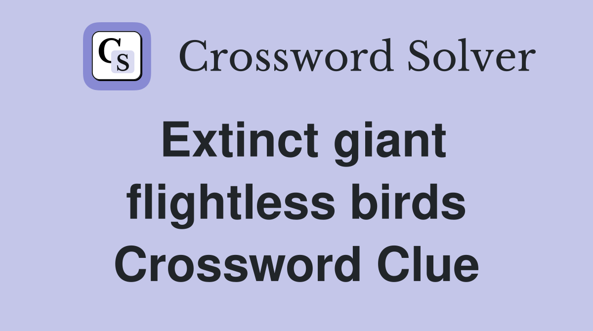 Extinct giant flightless birds Crossword Clue