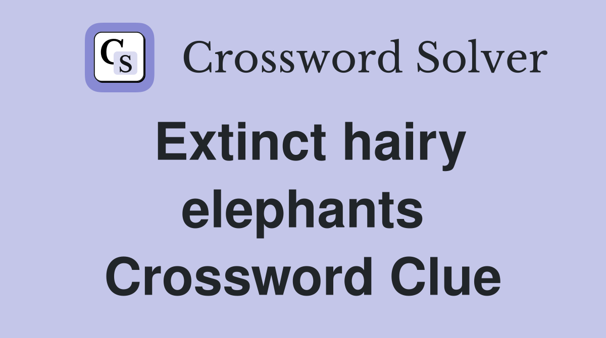 Extinct hairy elephants Crossword Clue