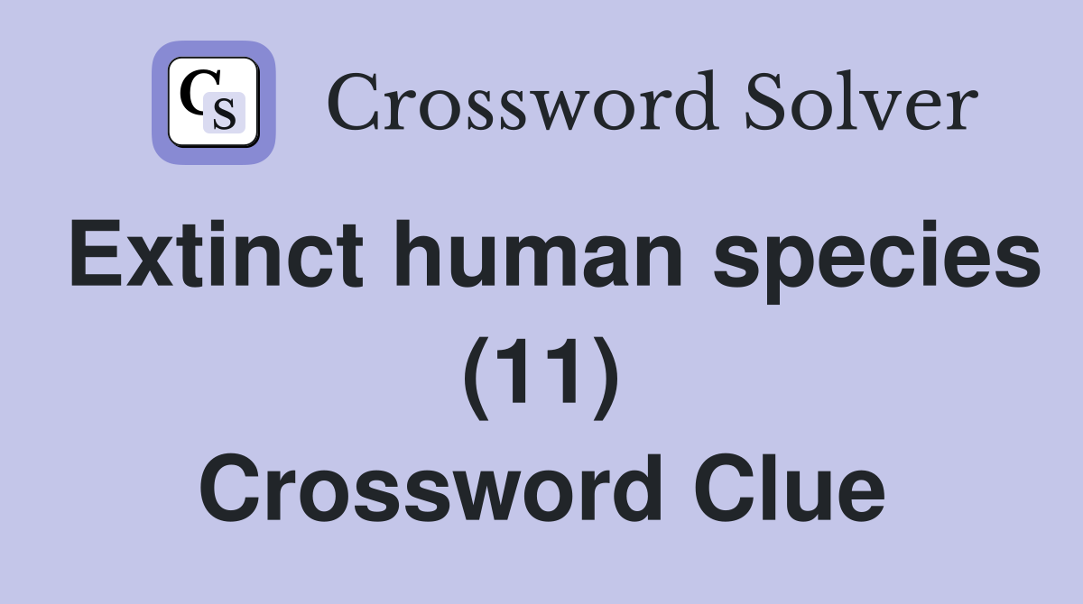 Extinct human species (11) Crossword Clue