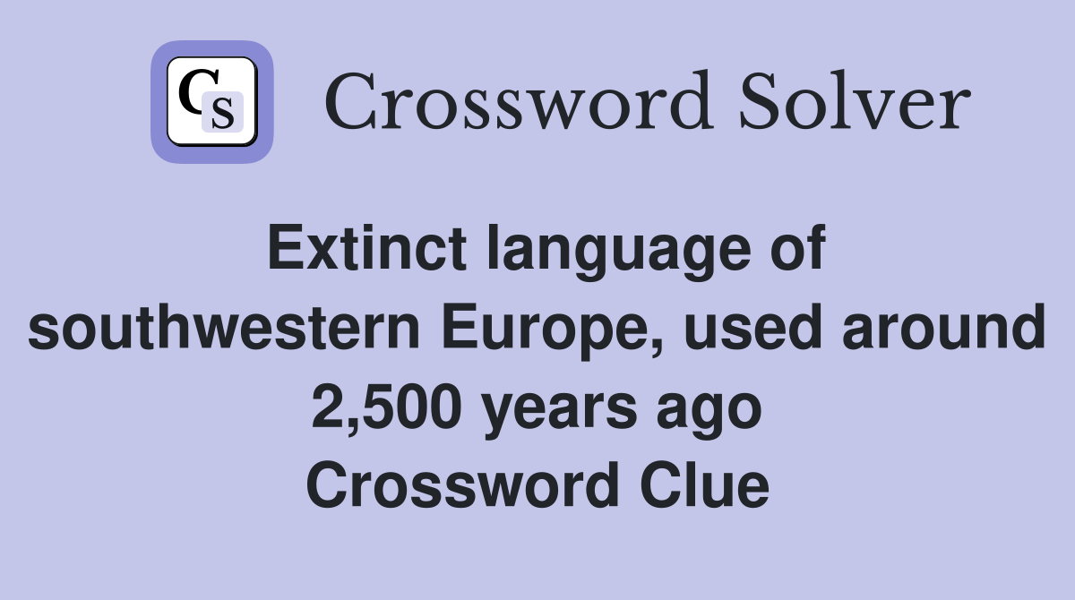 Extinct language of southwestern Europe, used around 2,500 years ago Crossword Clue