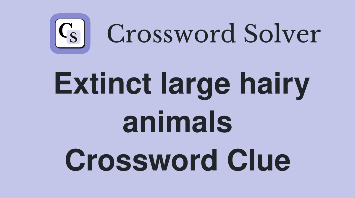 Extinct large hairy animals Crossword Clue